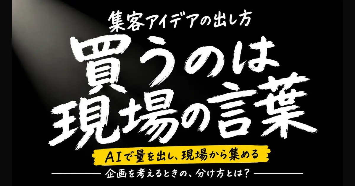 「集客アイデアの出し方」「買うのは現場の言葉」「AIで量を出し、現場から集める」「企画を考えるときの、分け方とは？」の文字。黒地に斜めの光、白い筆文字