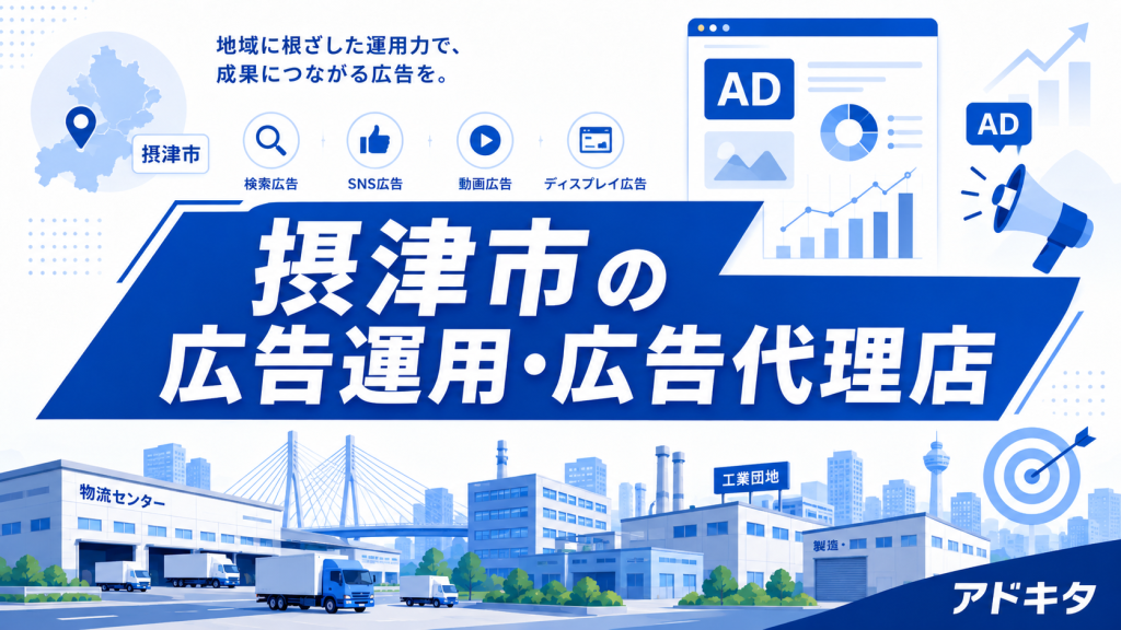 摂津市の広告代理店・広告運用ならアドキタ｜千里丘・正雀・南摂津エリア対応